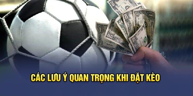 Các lưu ý quan trọng khi đặt kèo 