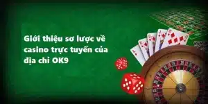 Giới thiệu sơ lược về casino trực tuyến của địa chỉ OK9