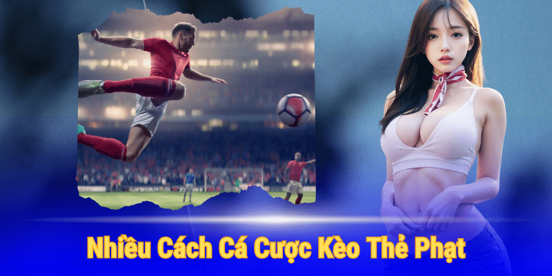 Có nhiều cách để cá cược kèo thẻ phạt