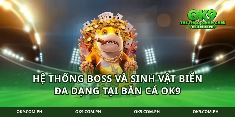 Hệ thống Boss và sinh vật biển đa dạng tại bắn cá ok9