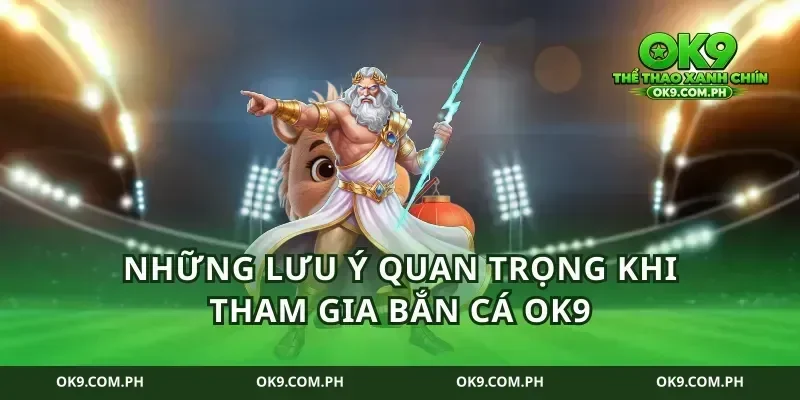 Những lưu ý quan trọng khi tham gia bắn cá ok9