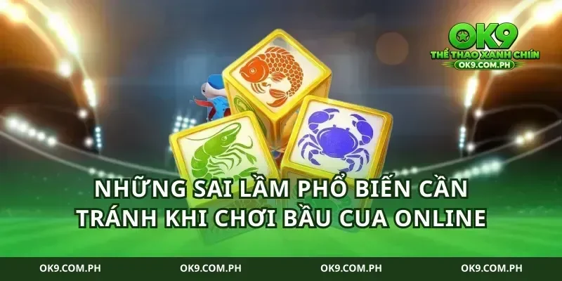 Những Sai Lầm Phổ Biến Cần Tránh Khi Chơi Bầu Cua Online