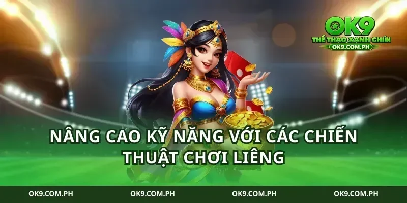 Nâng cao kỹ năng với các chiến thuật chơi liêng