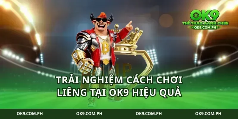 Trải nghiệm cách chơi liêng tại ok9 hiệu quả