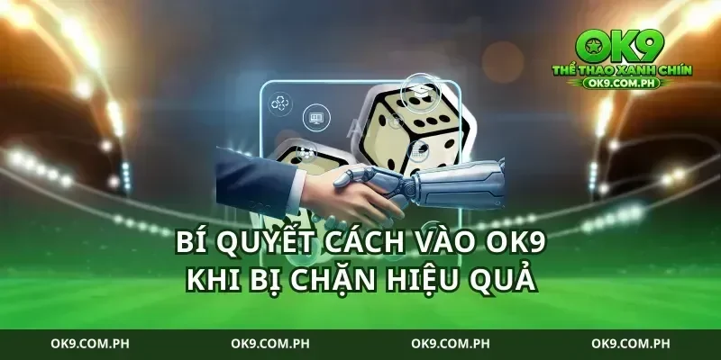 Bí quyết cách vào ok9 khi bị chặn hiệu quả