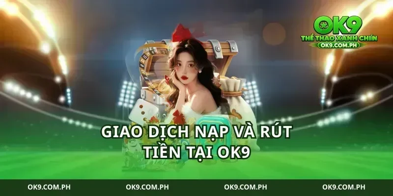 Giao dịch nạp và rút tiền tại ok9