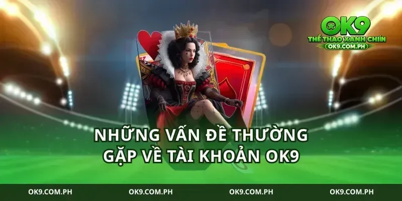 Những vấn đề thường gặp về tài khoản ok9