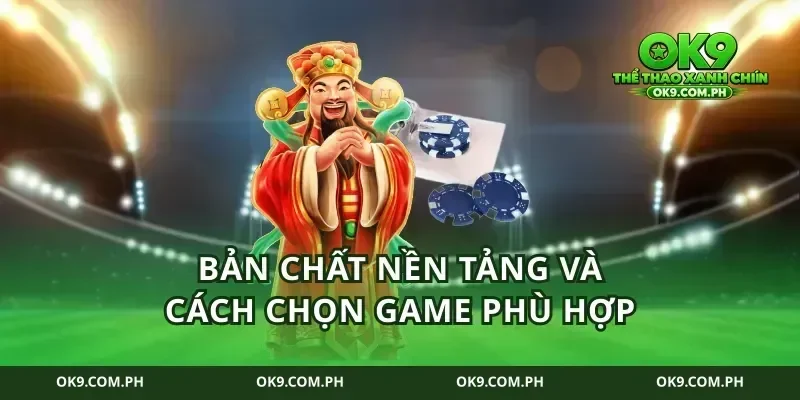 Bản chất nền tảng và cách chọn game phù hợp