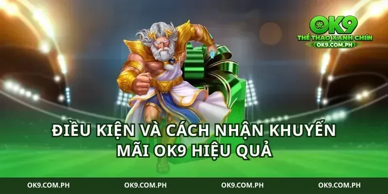 Điều kiện và cách nhận khuyến mãi ok9 hiệu quả