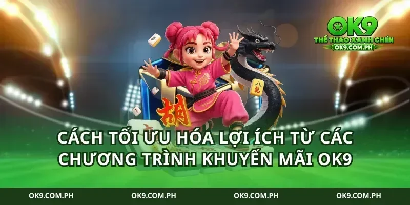 Cách tối ưu hóa lợi ích từ các chương trình khuyến mãi ok9