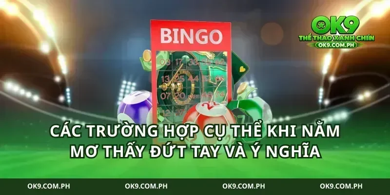 Các trường hợp cụ thể khi nằm mơ thấy đứt tay và ý nghĩa