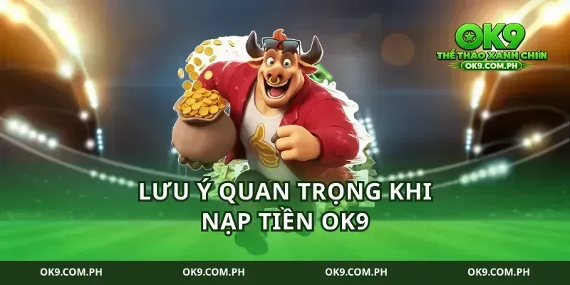 Lưu ý quan trọng khi nạp tiền ok9