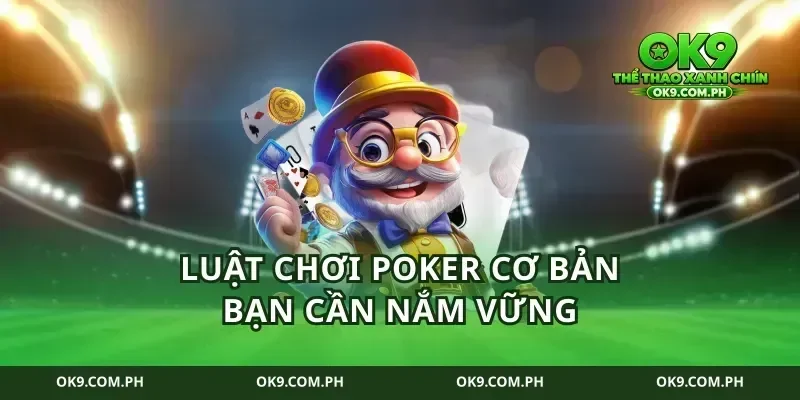 Luật chơi Poker cơ bản bạn cần nắm vững