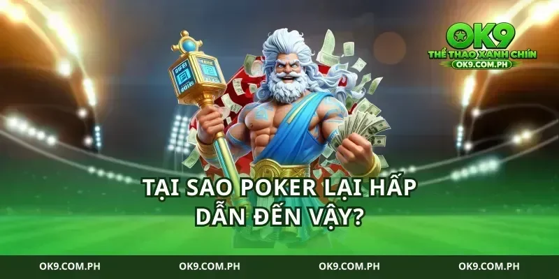 Tại sao Poker lại hấp dẫn đến vậy?