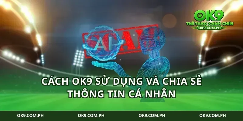 Cách ok9 sử dụng và chia sẻ thông tin cá nhân