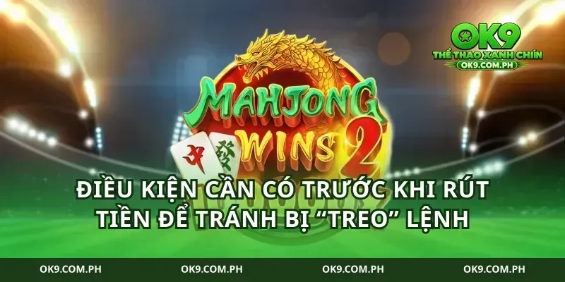 Điều kiện cần có trước khi rút tiền để tránh bị “treo” lệnh