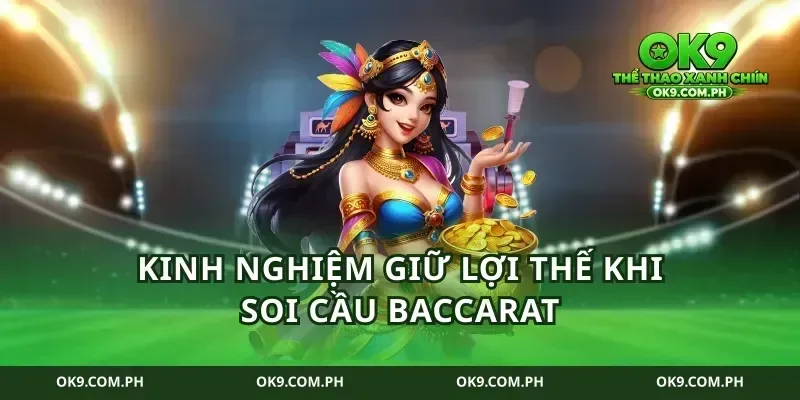 Kinh nghiệm giữ lợi thế khi soi cầu baccarat