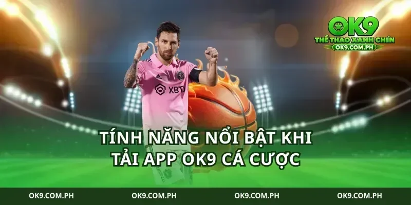 Tính năng nổi bật khi tải app ok9 cá cược