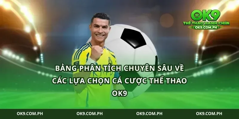 Bảng phân tích chuyên sâu về các lựa chọn cá cược thể thao ok9