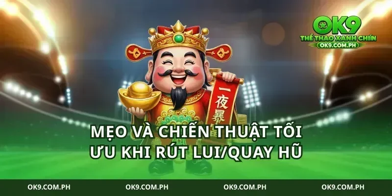 Mẹo và chiến thuật tối ưu khi rút lui/quay hũ